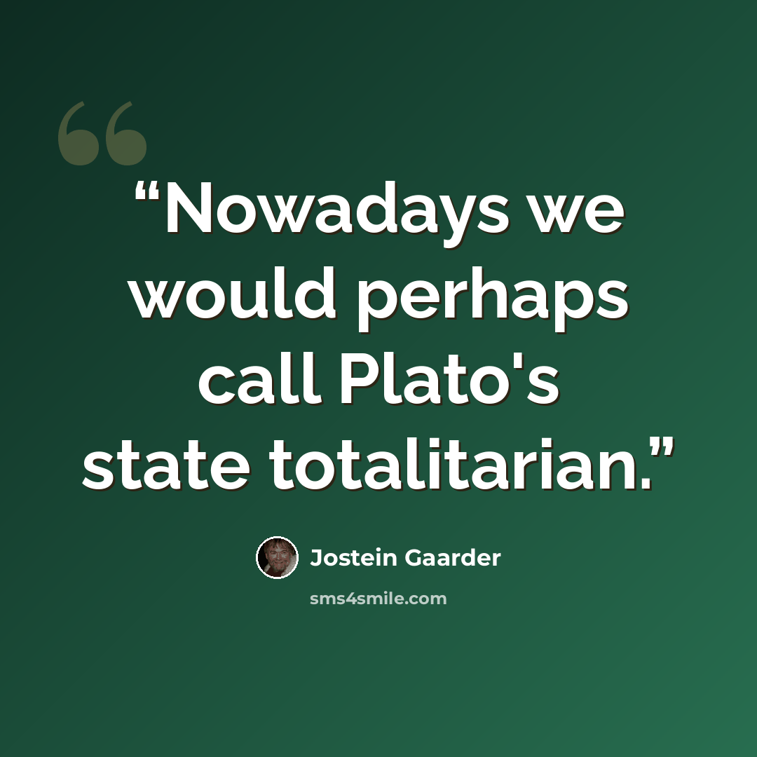 “Nowadays we would perhaps call Plato's state totalitarian.” quote by Jostein Gaarder
