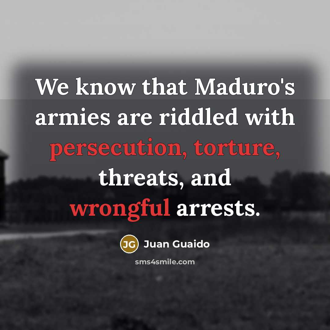 “We know that Maduro's armies are riddled with persecution, torture, threats, and wrongful arrests.” quote by Juan Guaido