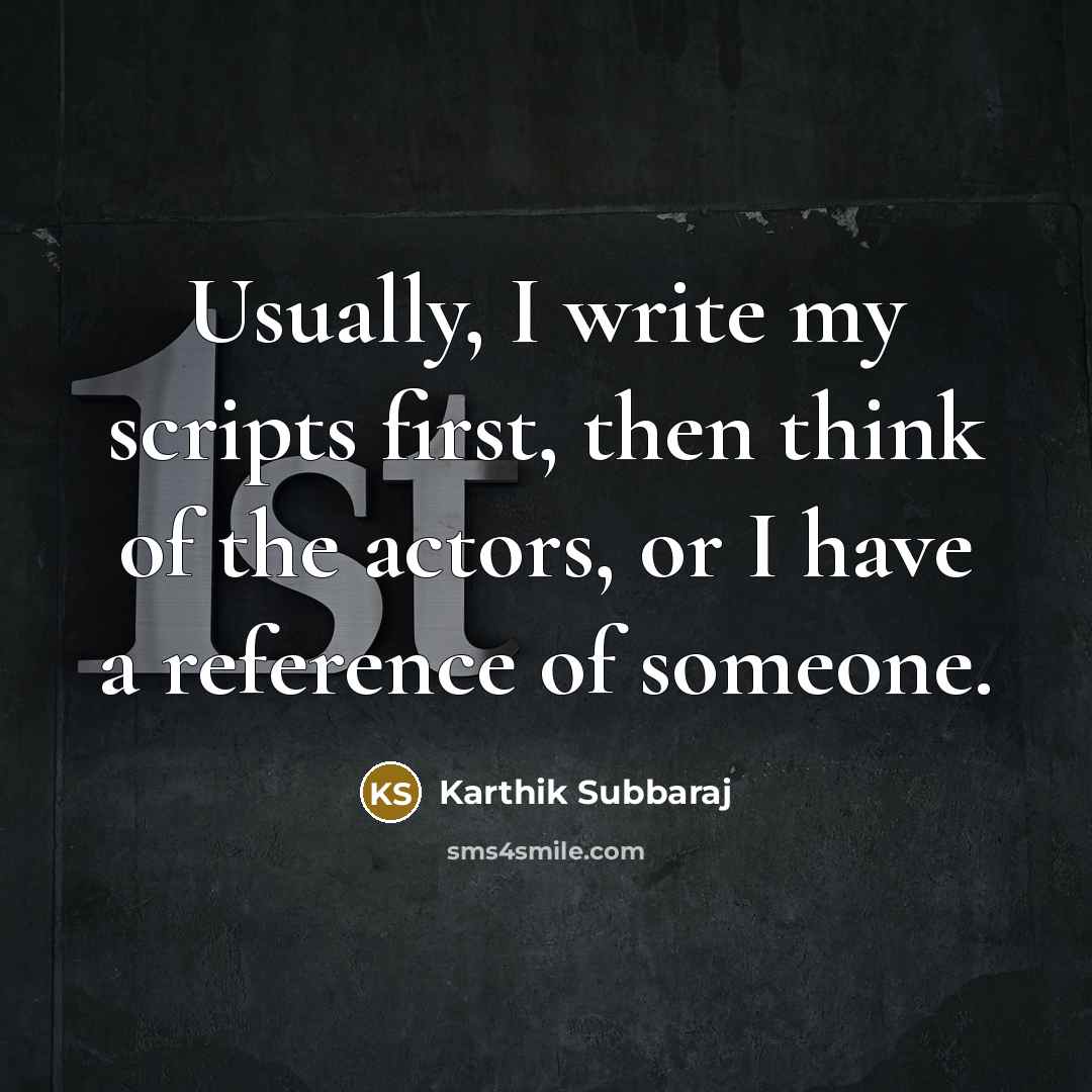 “Usually, I write my scripts first, then think of the actors, or I have a reference of someone.” quote by Karthik Subbaraj