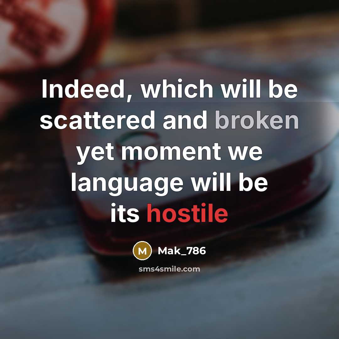 “Indeed, which will be scattered and broken yet moment we language will be its hostile” quote by Mak_786