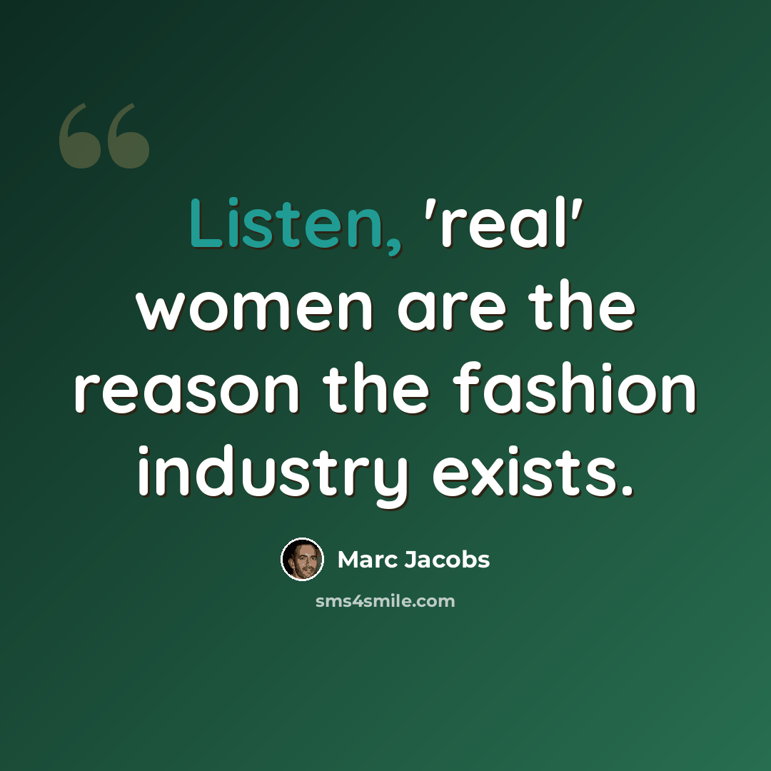 “Listen, 'real' women are the reason the fashion industry exists.” quote by Marc Jacobs