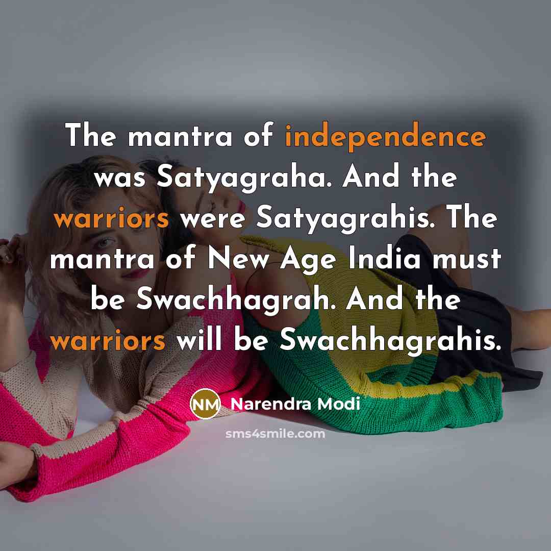 “The mantra of independence was Satyagraha. And the warriors were Satyagrahis. The mantra of New Age India must be Swachhagrah. And the warriors will be Swachhagrahis.” quote by Narendra Modi