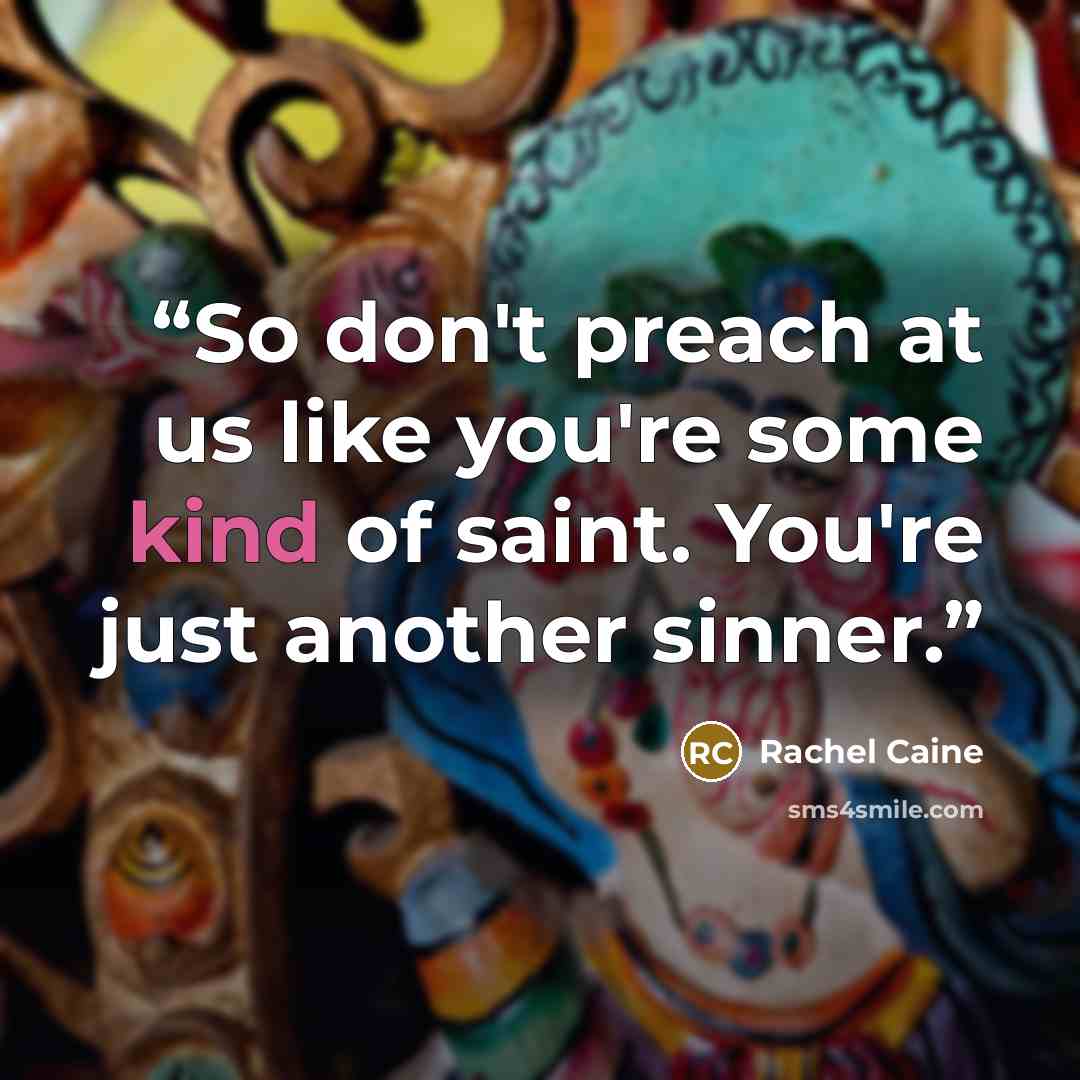 “So don't preach at us like you're some kind of saint. You're just another sinner.” quote by Rachel Caine