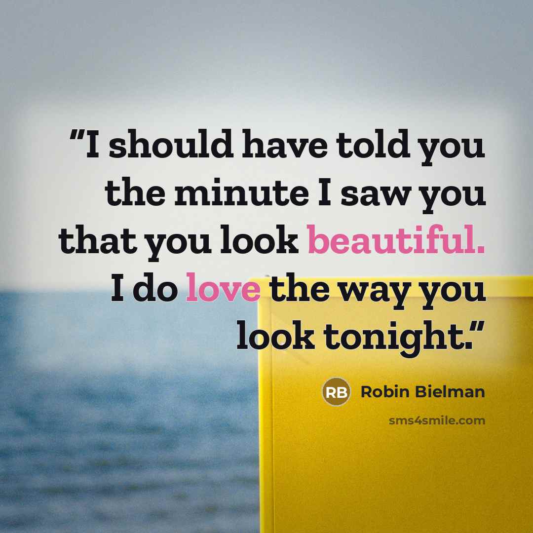 “I should have told you the minute I saw you that you look beautiful. I do love the way you look tonight.” quote by Robin Bielman