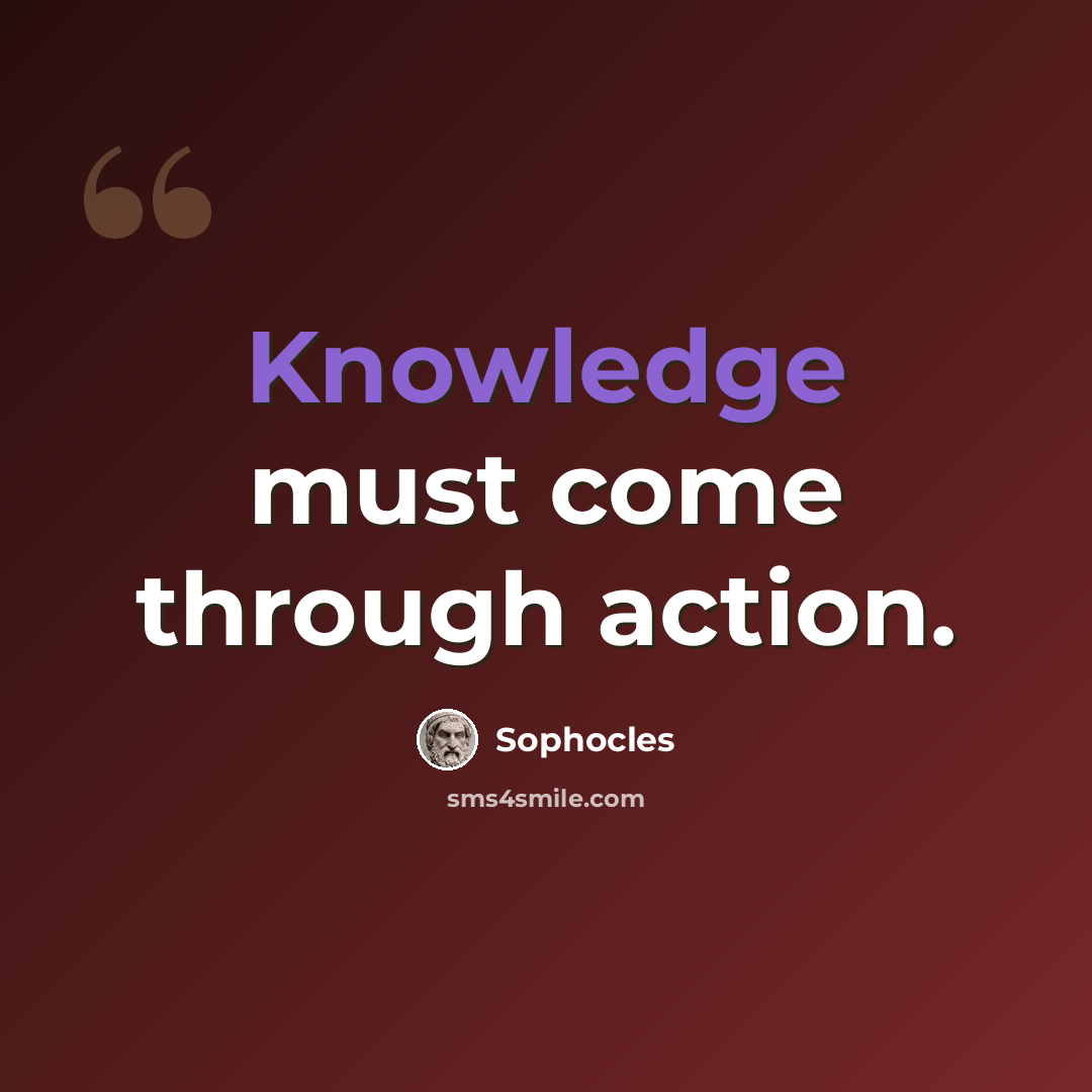 “Knowledge must come through action.” quote by Sophocles