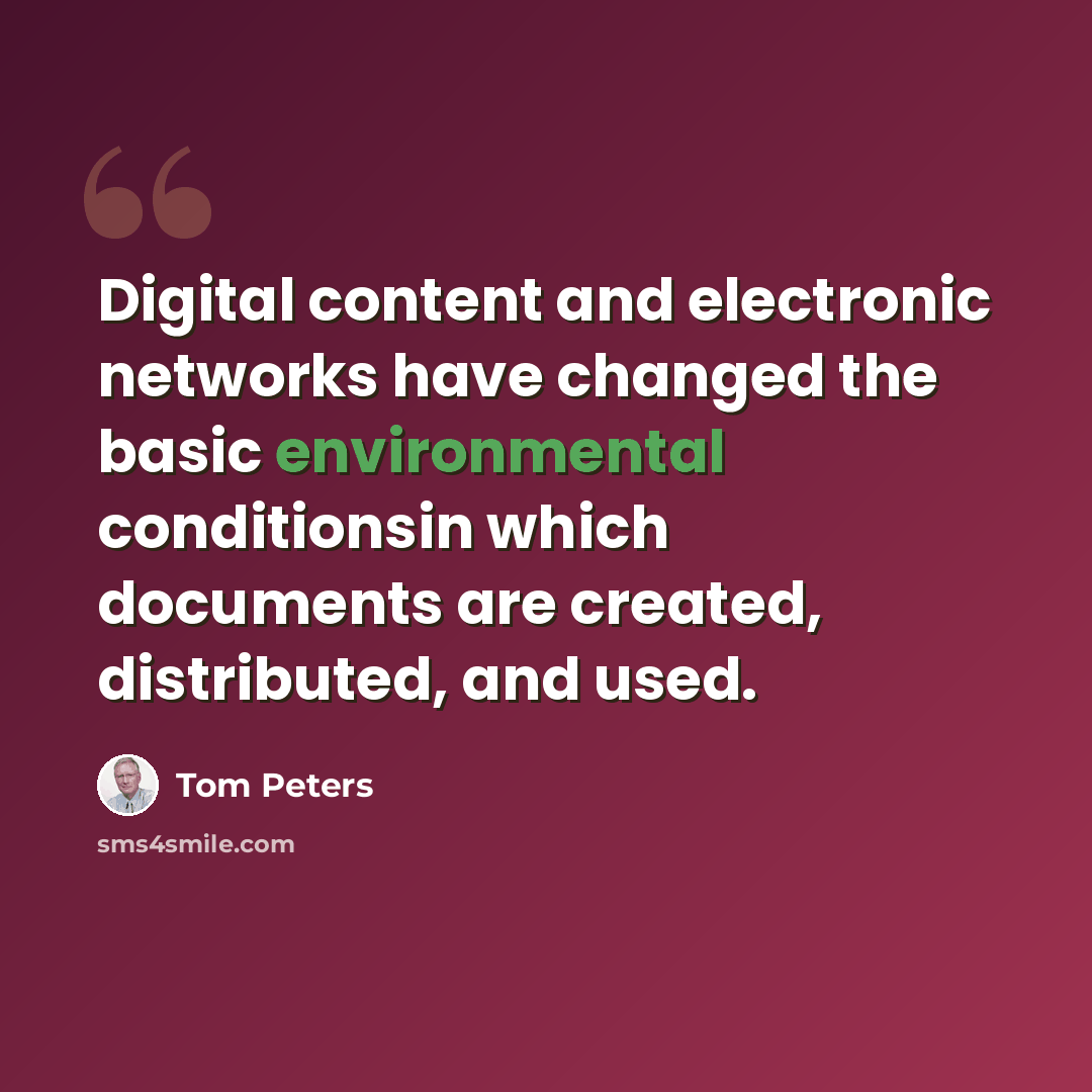“Digital content and electronic networks have changed the basic environmental conditionsin which documents are created, distributed, and used.” quote by Tom Peters