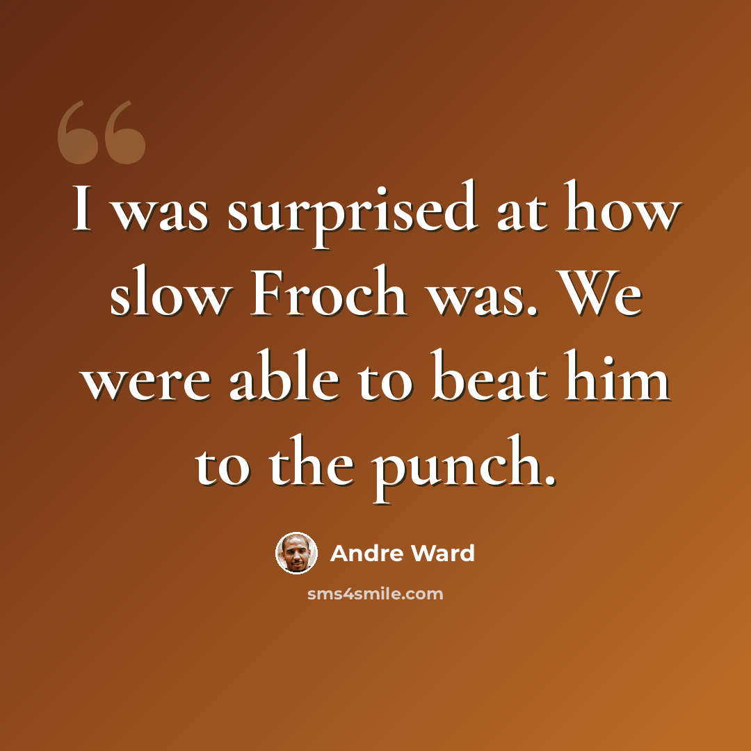 “I was surprised at how slow Froch was. We were able to beat him to the punch.” quote by Andre Ward