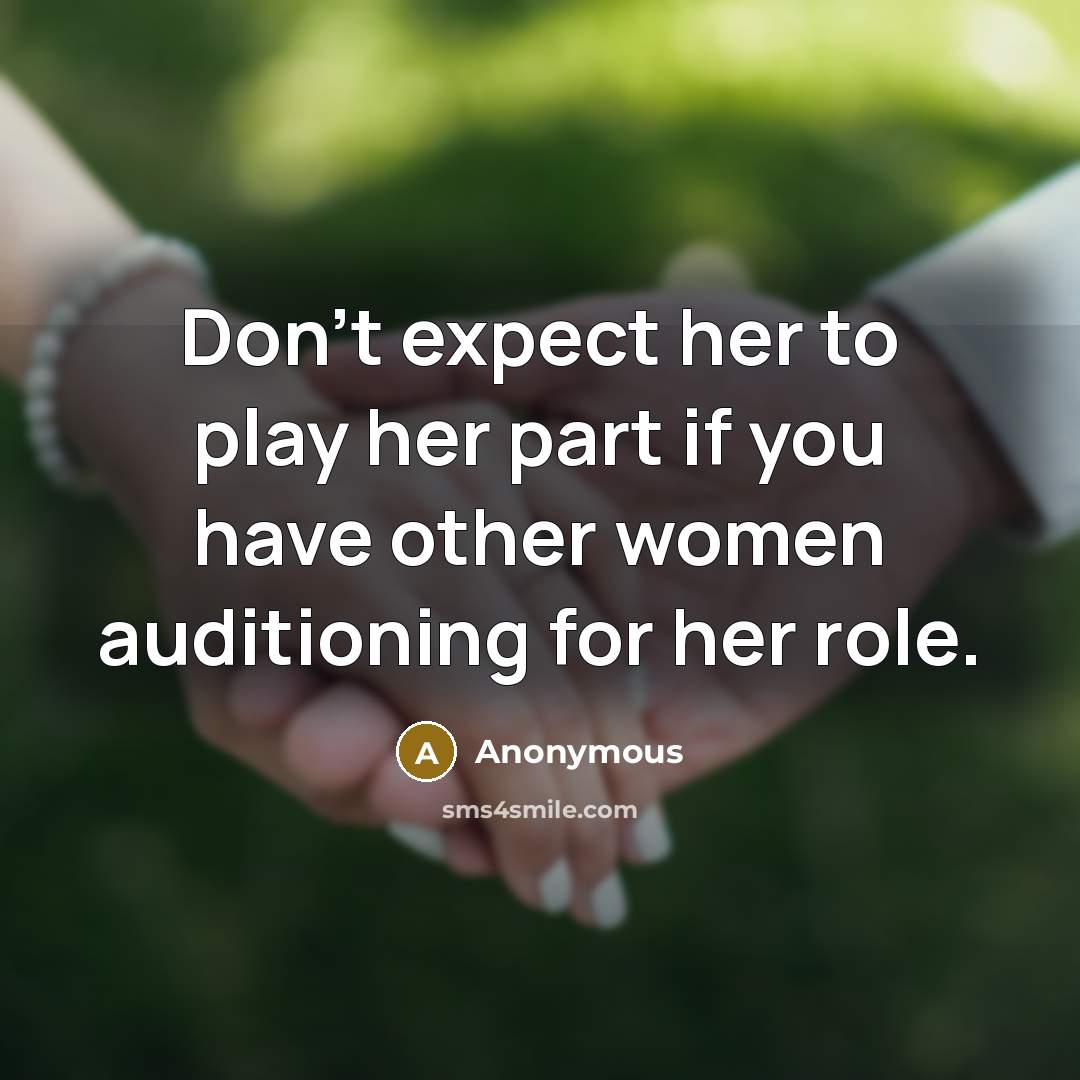 “Don't expect her to play her part if you have other women auditioning for her role.” quote by Anonymous