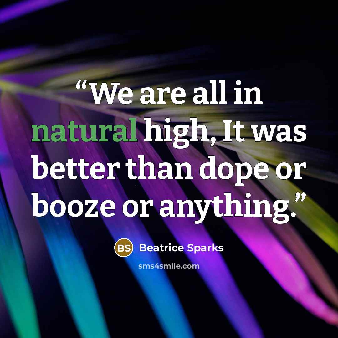 “We are all in natural high, It was better than dope or booze or anything.” quote by Beatrice Sparks