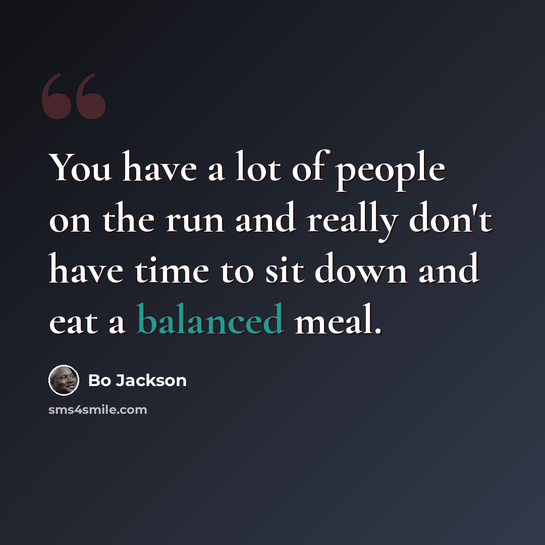 “You have a lot of people on the run and really don't have time to sit down and eat a balanced meal.” quote by Bo Jackson