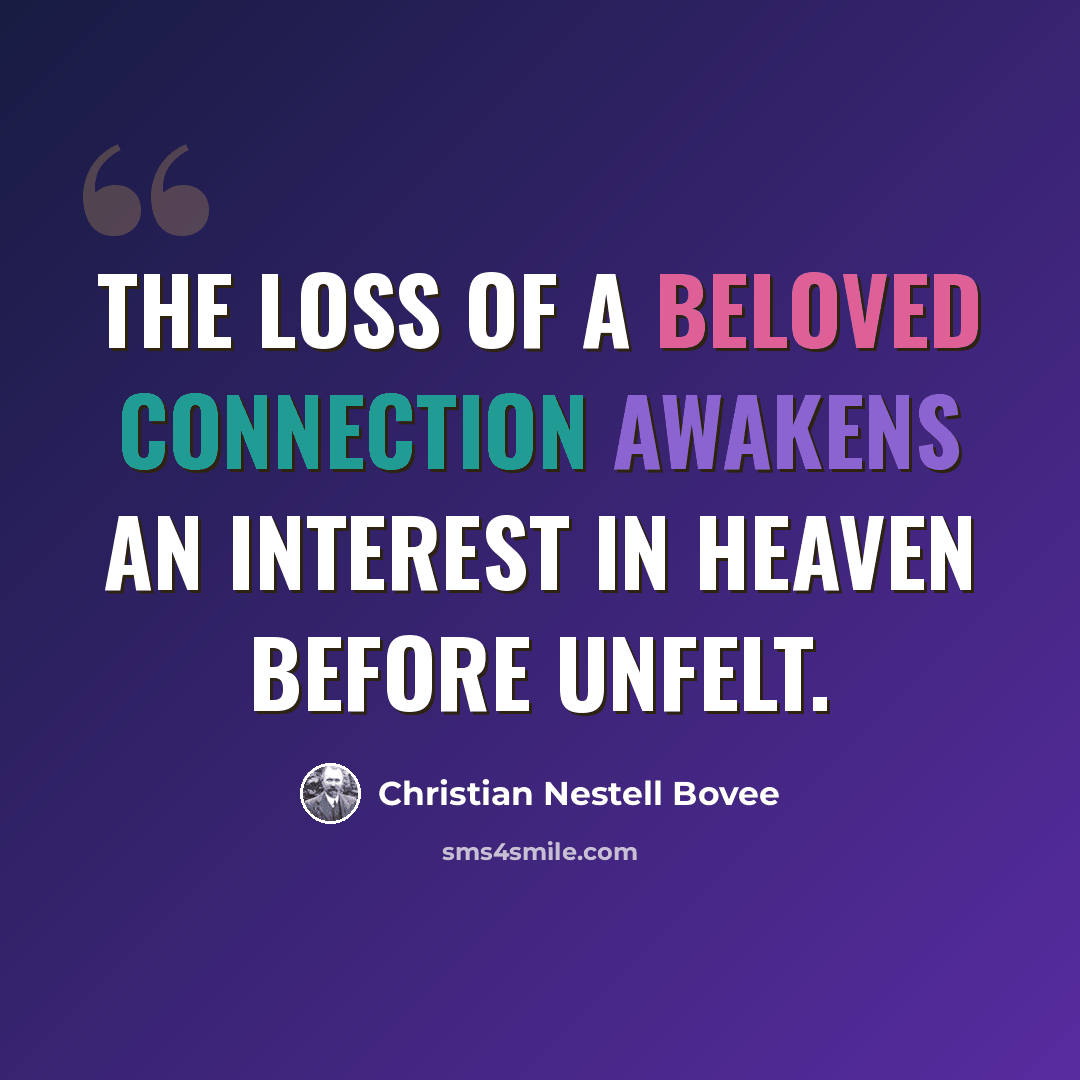 “The loss of a beloved connection awakens an interest in Heaven before unfelt.” quote by Christian Nestell Bovee