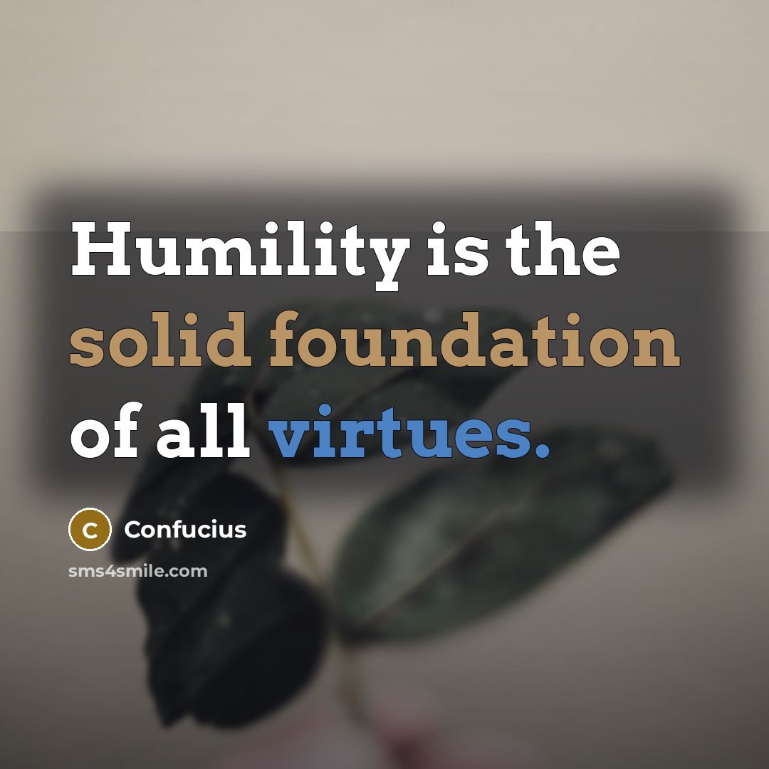 “Humility is the solid foundation of all virtues.” quote by Confucius