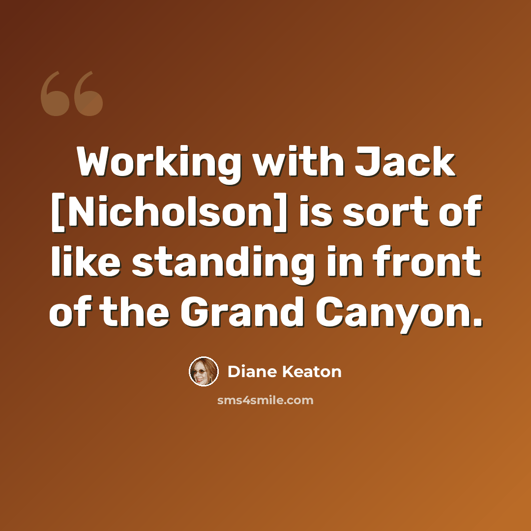 “Working with Jack [Nicholson] is sort of like standing in front of the Grand Canyon.” quote by Diane Keaton