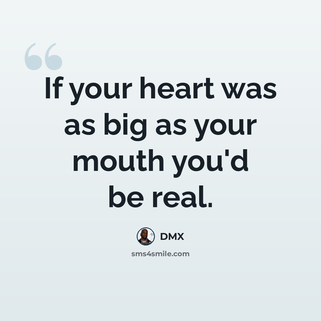“If your heart was as big as your mouth you'd be real.” quote by DMX