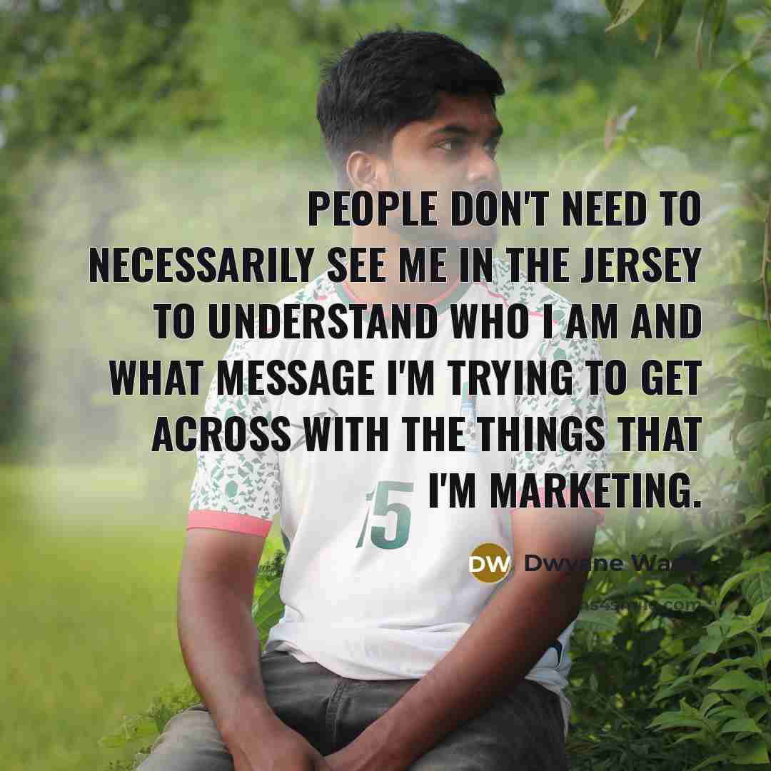 “People don't need to necessarily see me in the jersey to understand who I am and what message I'm trying to get across with the things that I'm marketing.” quote by Dwyane Wade