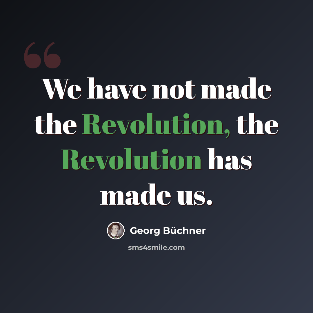 “We have not made the Revolution, the Revolution has made us.” quote by Georg Buchner