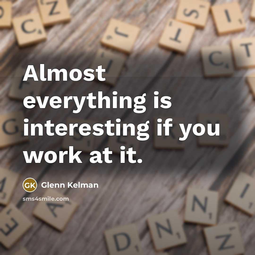 “Almost everything is interesting if you work at it.” quote by Glenn Kelman