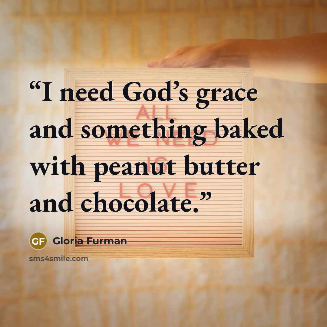 “I need God’s grace and something baked with peanut butter and chocolate.” quote by Gloria Furman