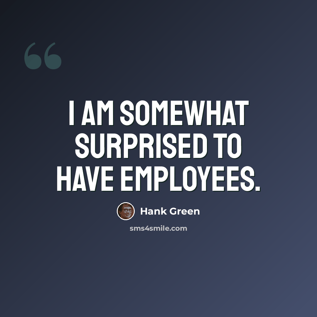 “I am somewhat surprised to have employees.” quote by Hank Green