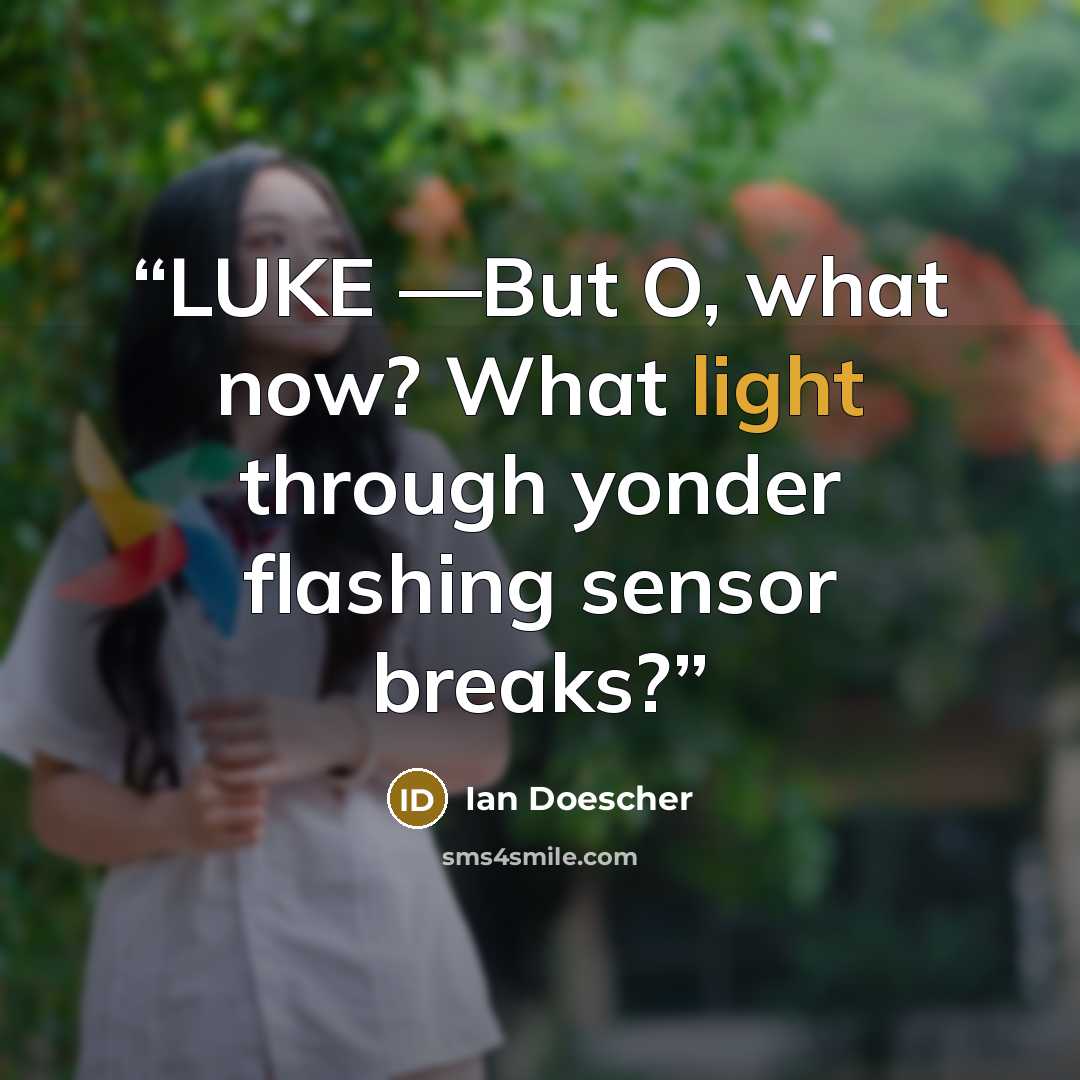 “LUKE —But O, what now? What light through yonder flashing sensor breaks?” quote by Ian Doescher