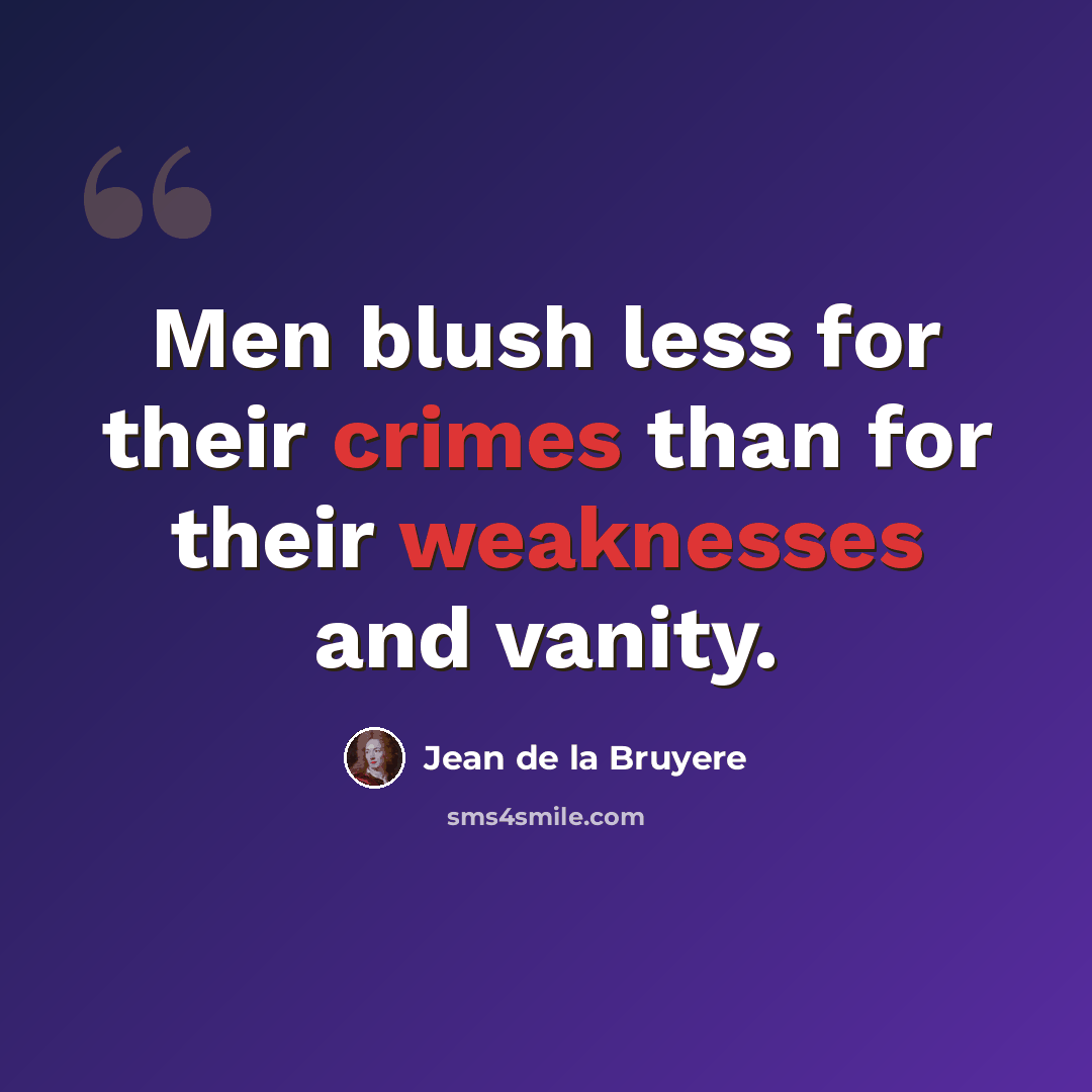 “Men blush less for their crimes than for their weaknesses and vanity.” quote by Jean de la Bruyere