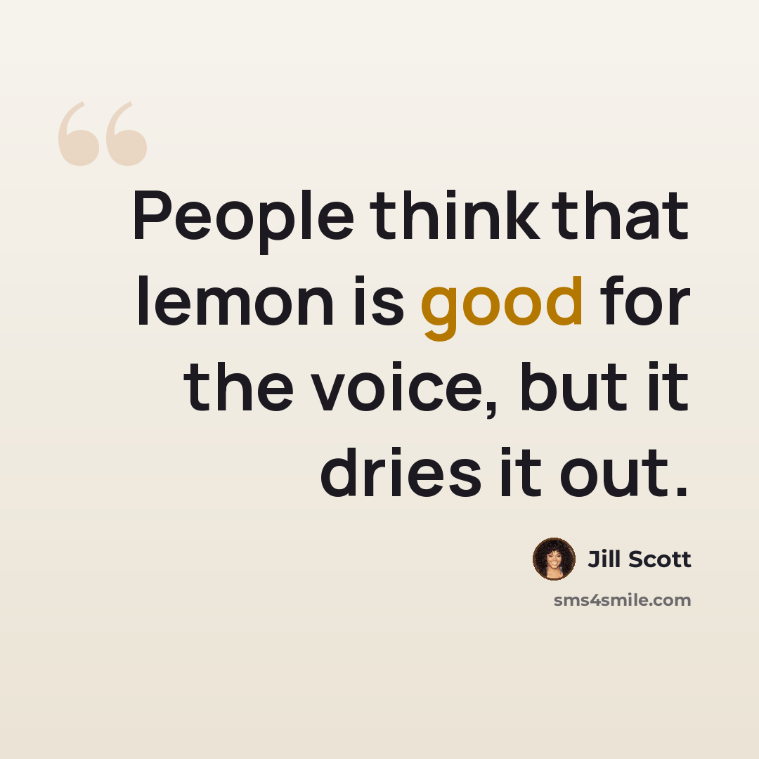 “People think that lemon is good for the voice, but it dries it out.” quote by Jill Scott