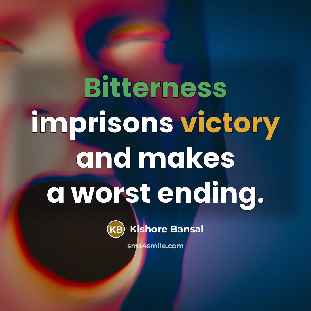 “Bitterness imprisons victory and makes a worst ending.” quote by Kishore Bansal