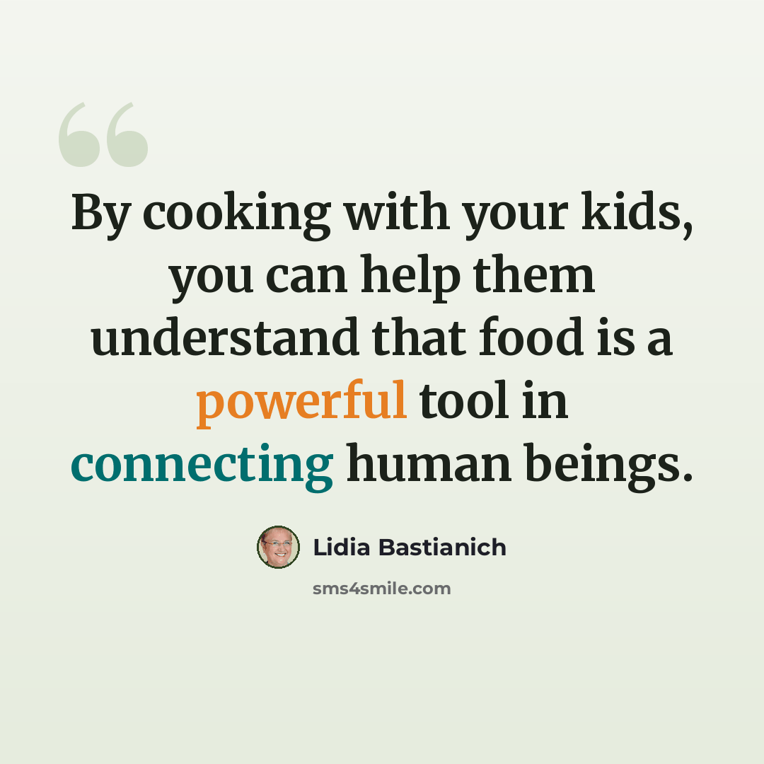 “By cooking with your kids, you can help them understand that food is a powerful tool in connecting human beings.” quote by Lidia Bastianich