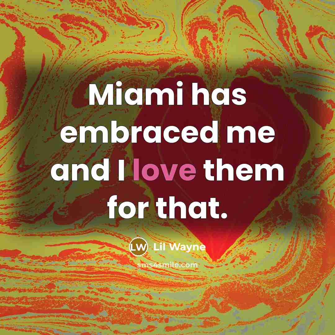 “Miami has embraced me and I love them for that.” quote by Lil Wayne