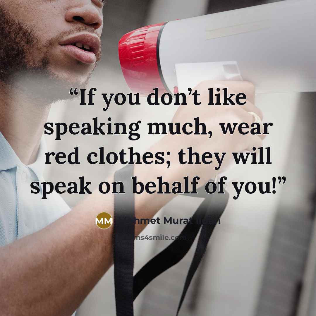 “If you don’t like speaking much, wear red clothes; they will speak on behalf of you!” quote by Mehmet Murat ildan