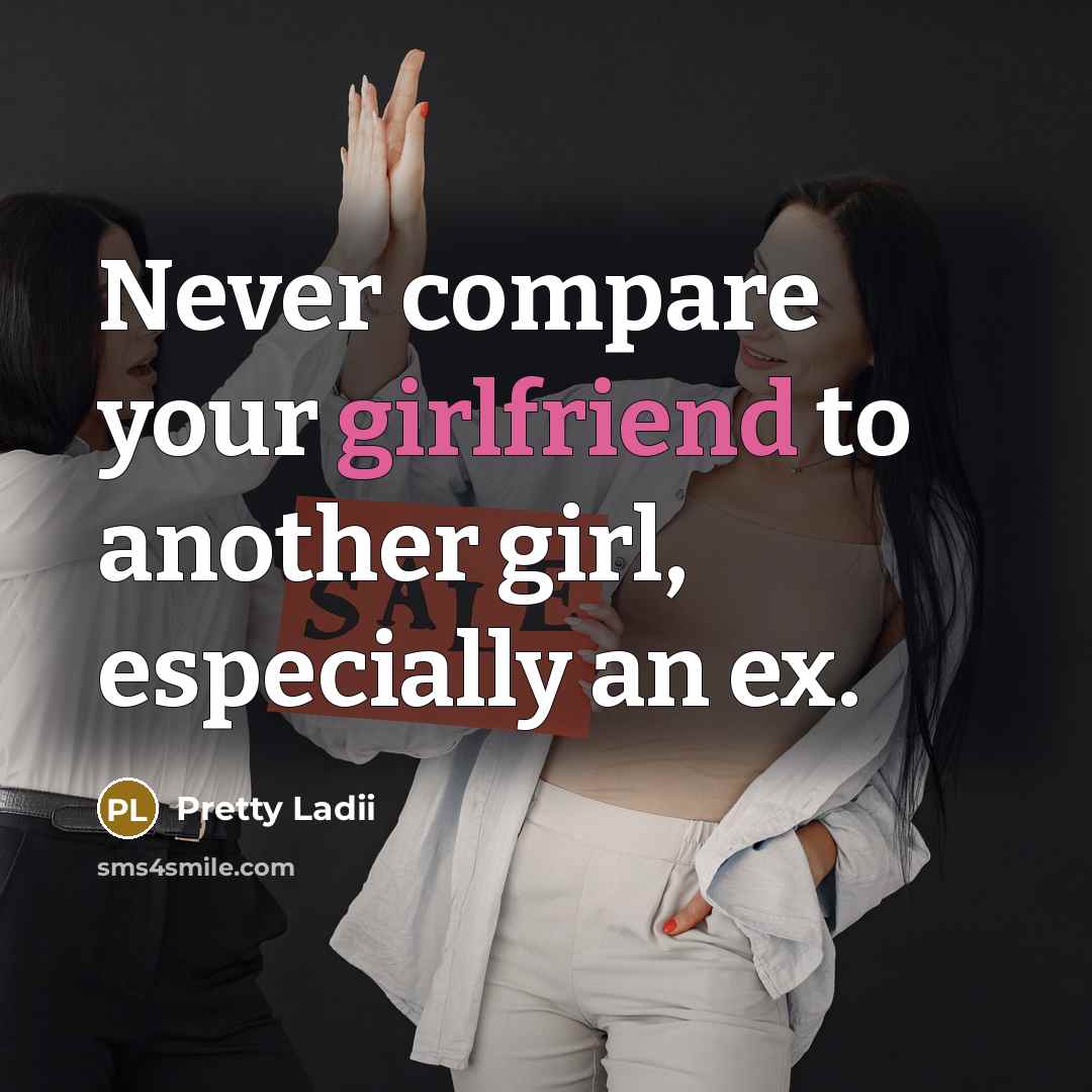 “Never compare your girlfriend to another girl, especially an ex.” quote by Pretty Ladii