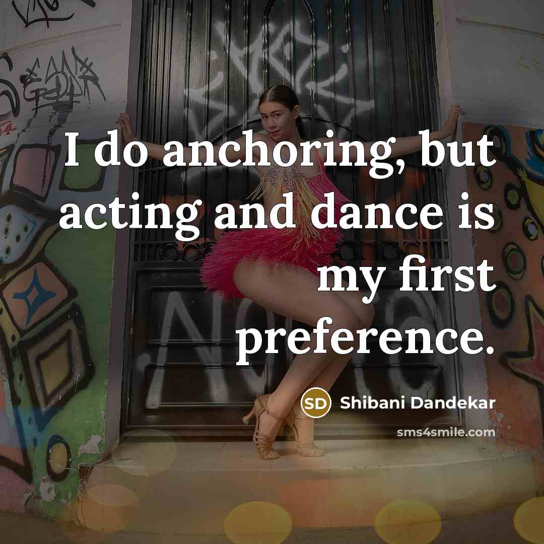 “I do anchoring, but acting and dance is my first preference.” quote by Shibani Dandekar