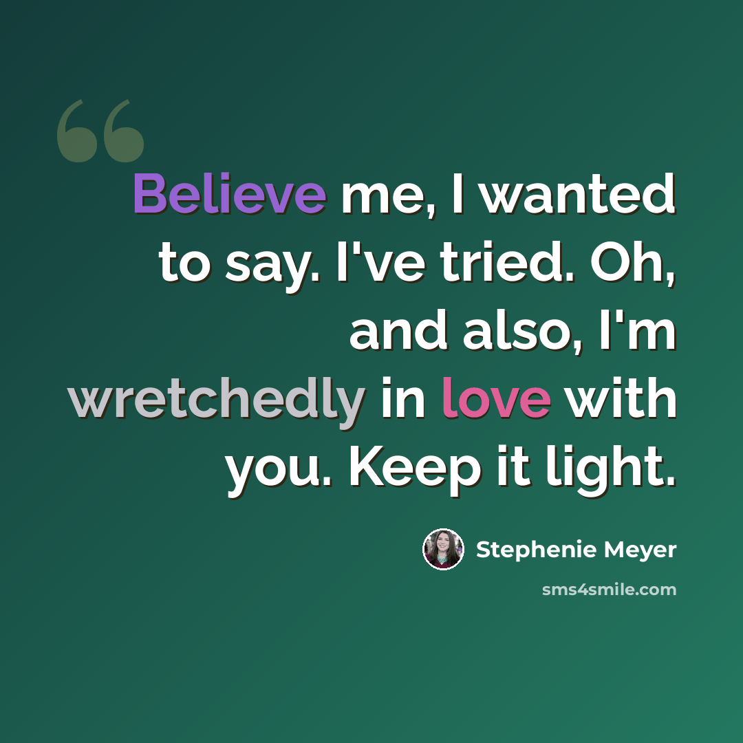 “Believe me, I wanted to say. I've tried. Oh, and also, I'm wretchedly in love with you. Keep it light.” quote by Stephenie Meyer