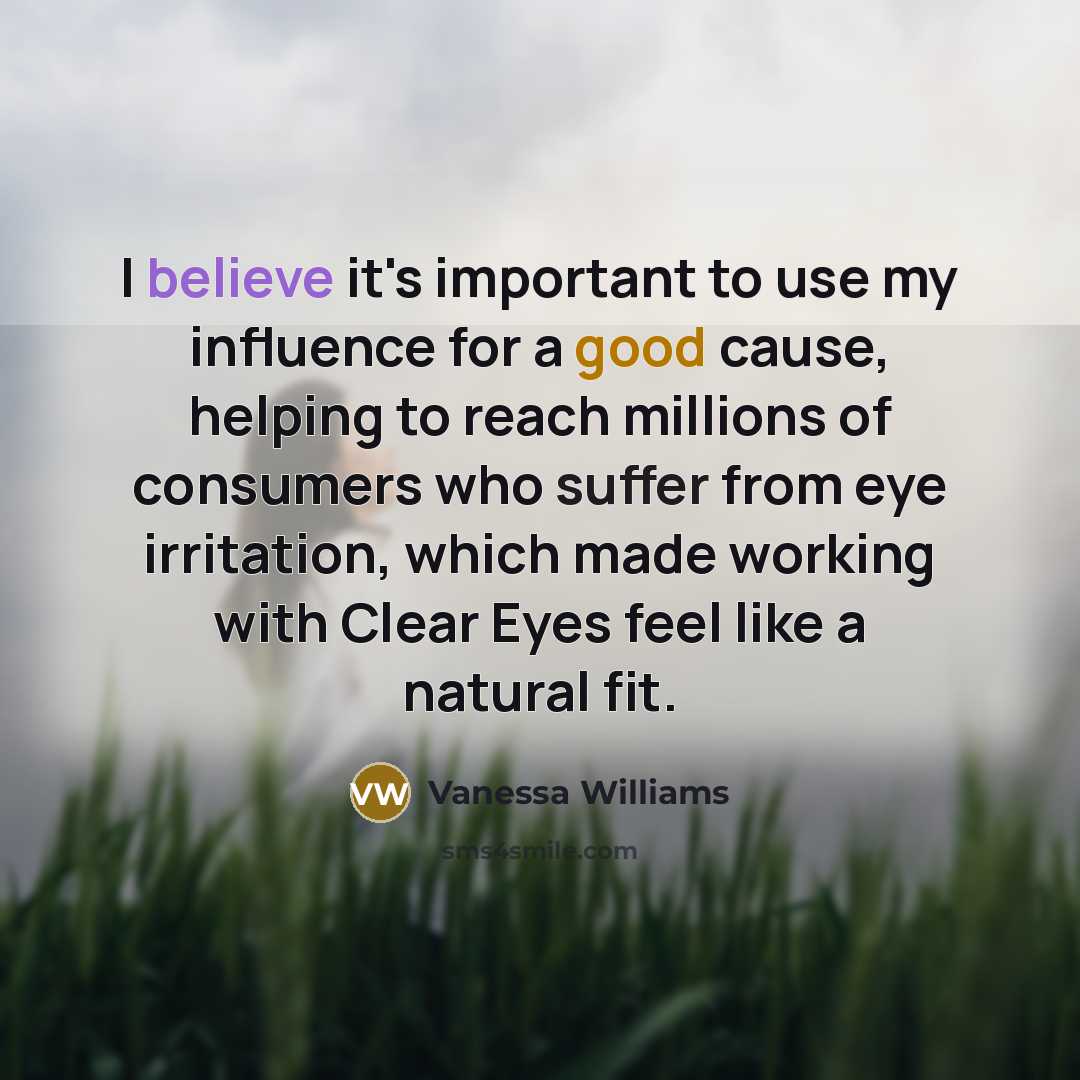 “I believe it's important to use my influence for a good cause, helping to reach millions of consumers who suffer from eye irritation, which made working with Clear Eyes feel like a natural fit.” quote by Vanessa Williams
