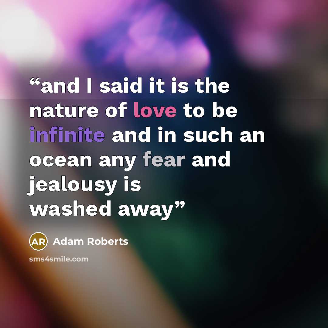 “and I said it is the nature of love to be infinite and in such an ocean any fear and jealousy is washed away” quote by Adam Roberts