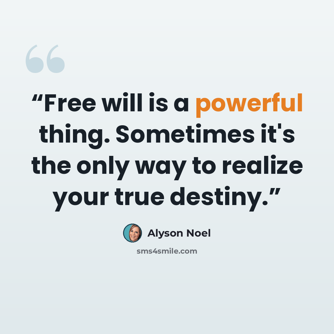 “Free will is a powerful thing. Sometimes it's the only way to realize your true destiny.” quote by Alyson Noel