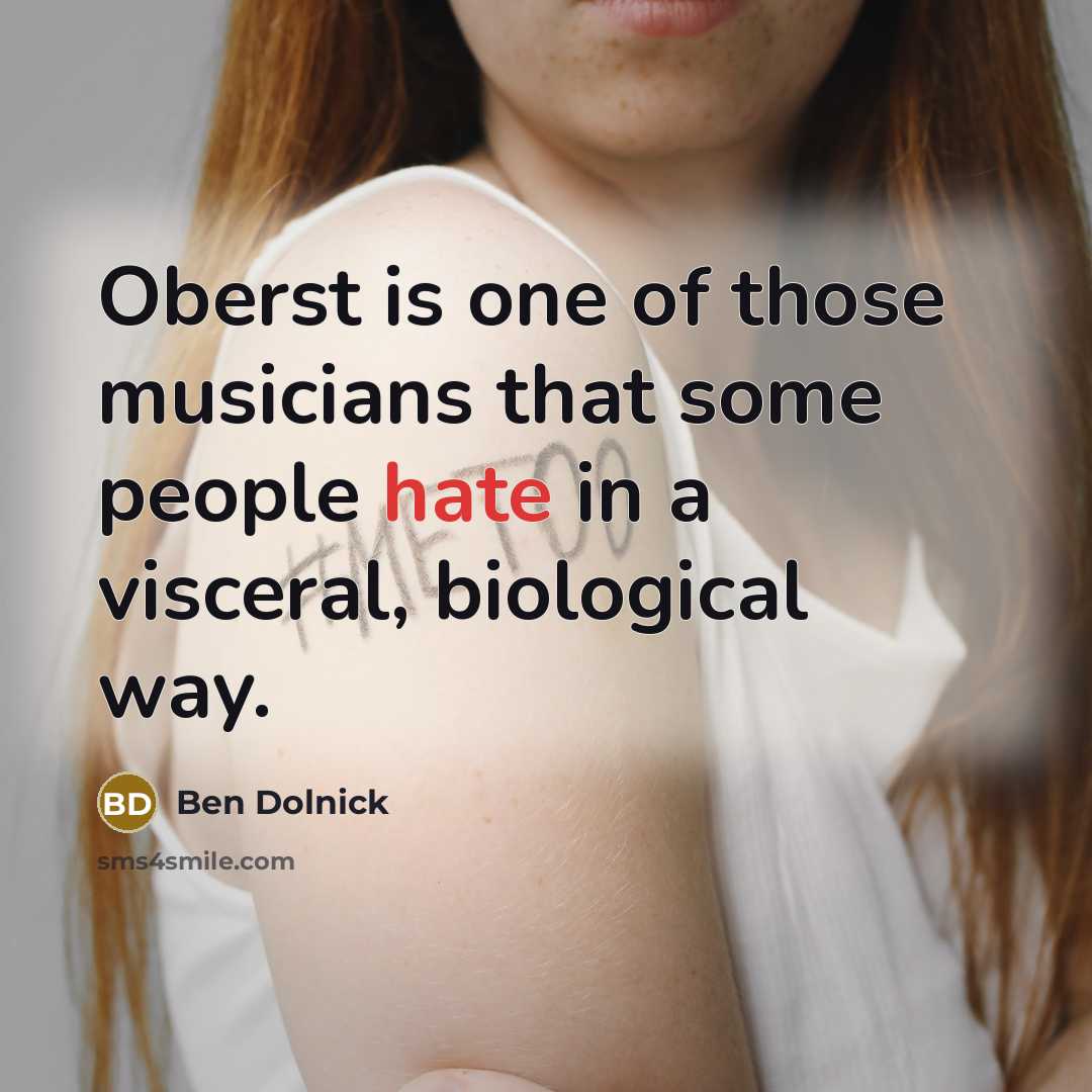 “Oberst is one of those musicians that some people hate in a visceral, biological way.” quote by Ben Dolnick