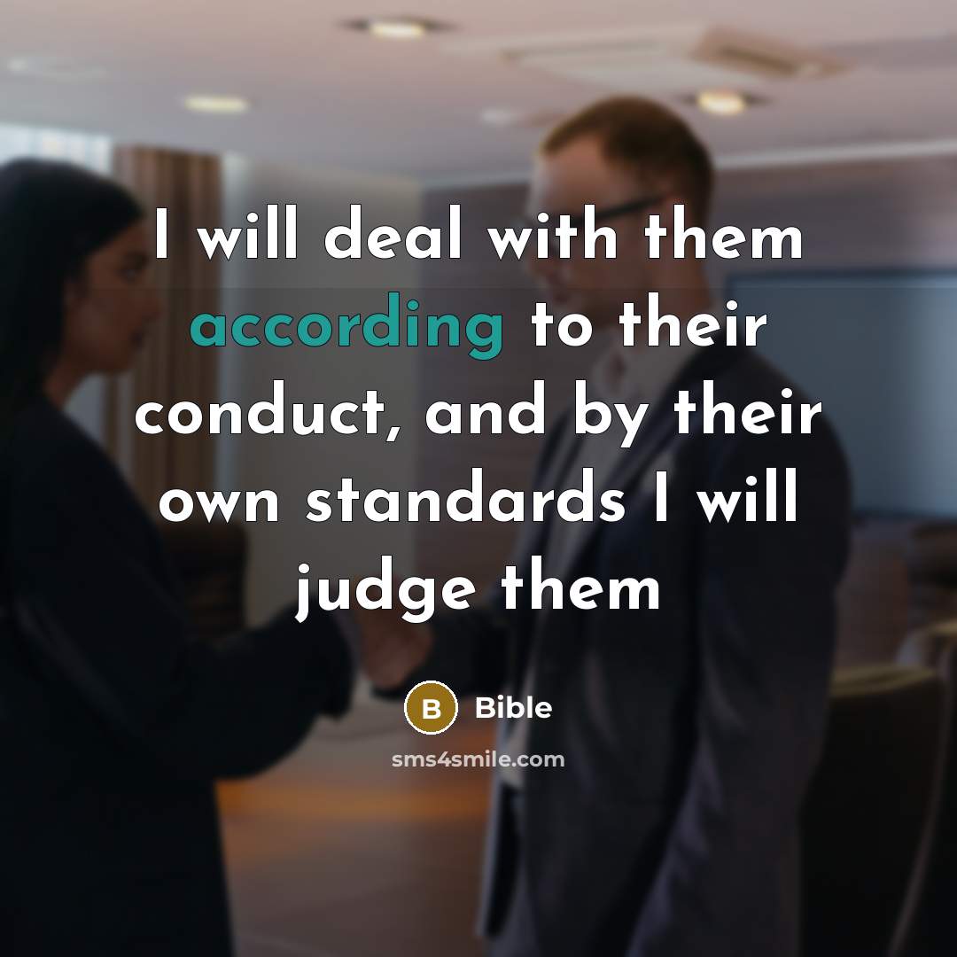 “I will deal with them according to their conduct, and by their own standards I will judge them” quote by Bible