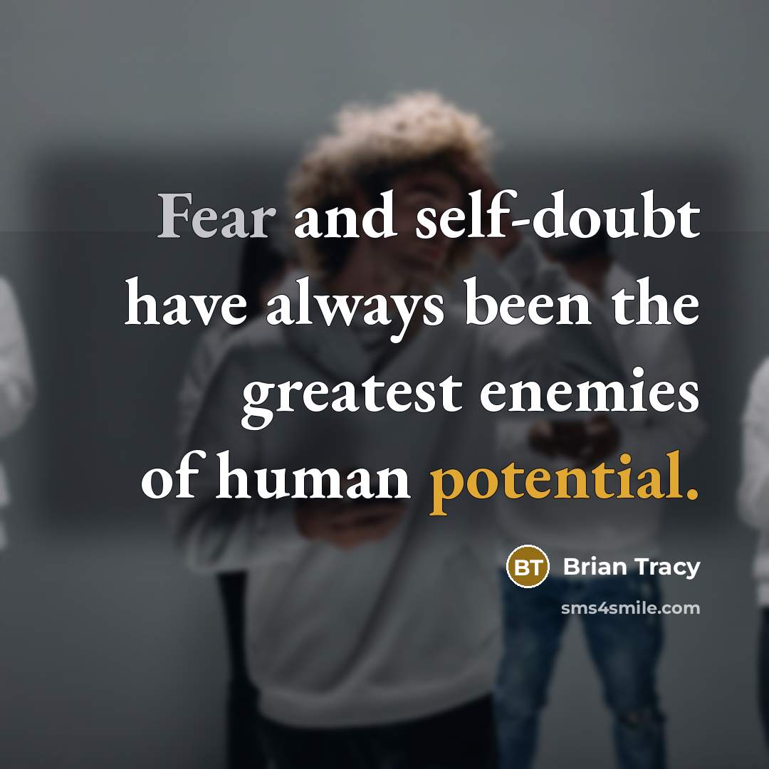 “Fear and self-doubt have always been the greatest enemies of human potential.” quote by Brian Tracy