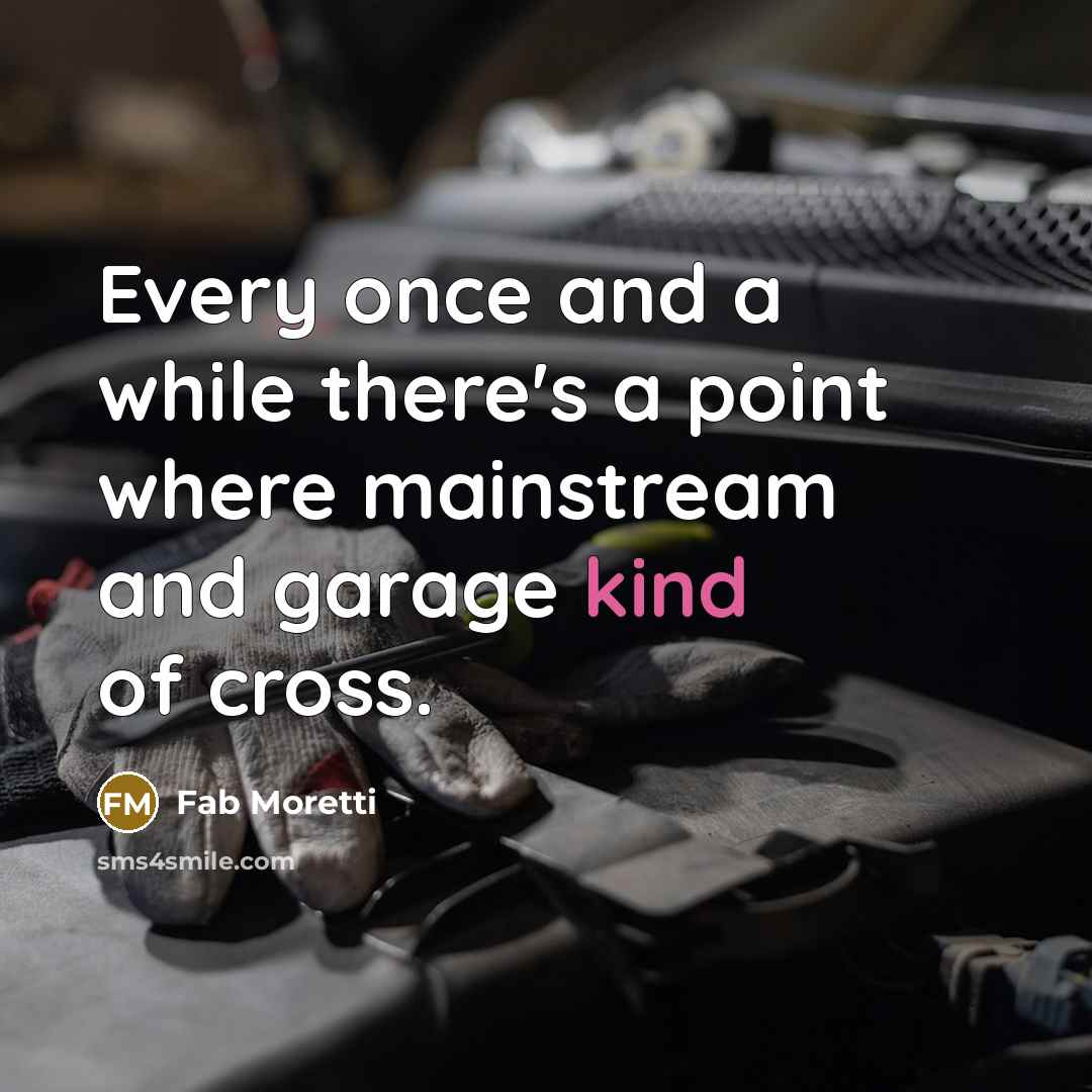 “Every once and a while there's a point where mainstream and garage kind of cross.” quote by Fab Moretti