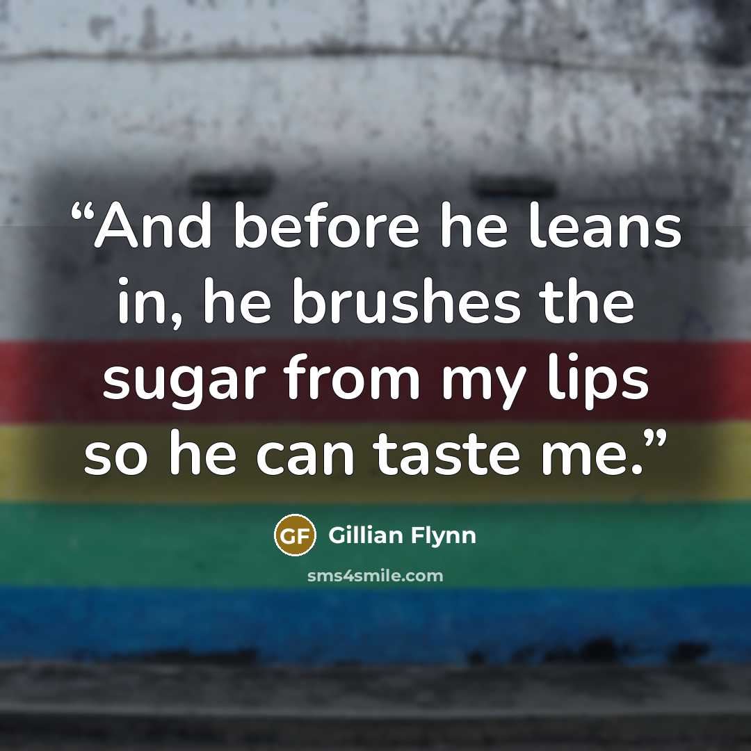 “And before he leans in, he brushes the sugar from my lips so he can taste me.” quote by Gillian Flynn
