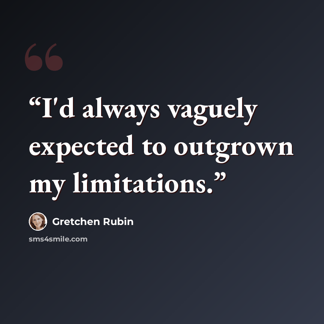 “I'd always vaguely expected to outgrown my limitations.” quote by Gretchen Rubin