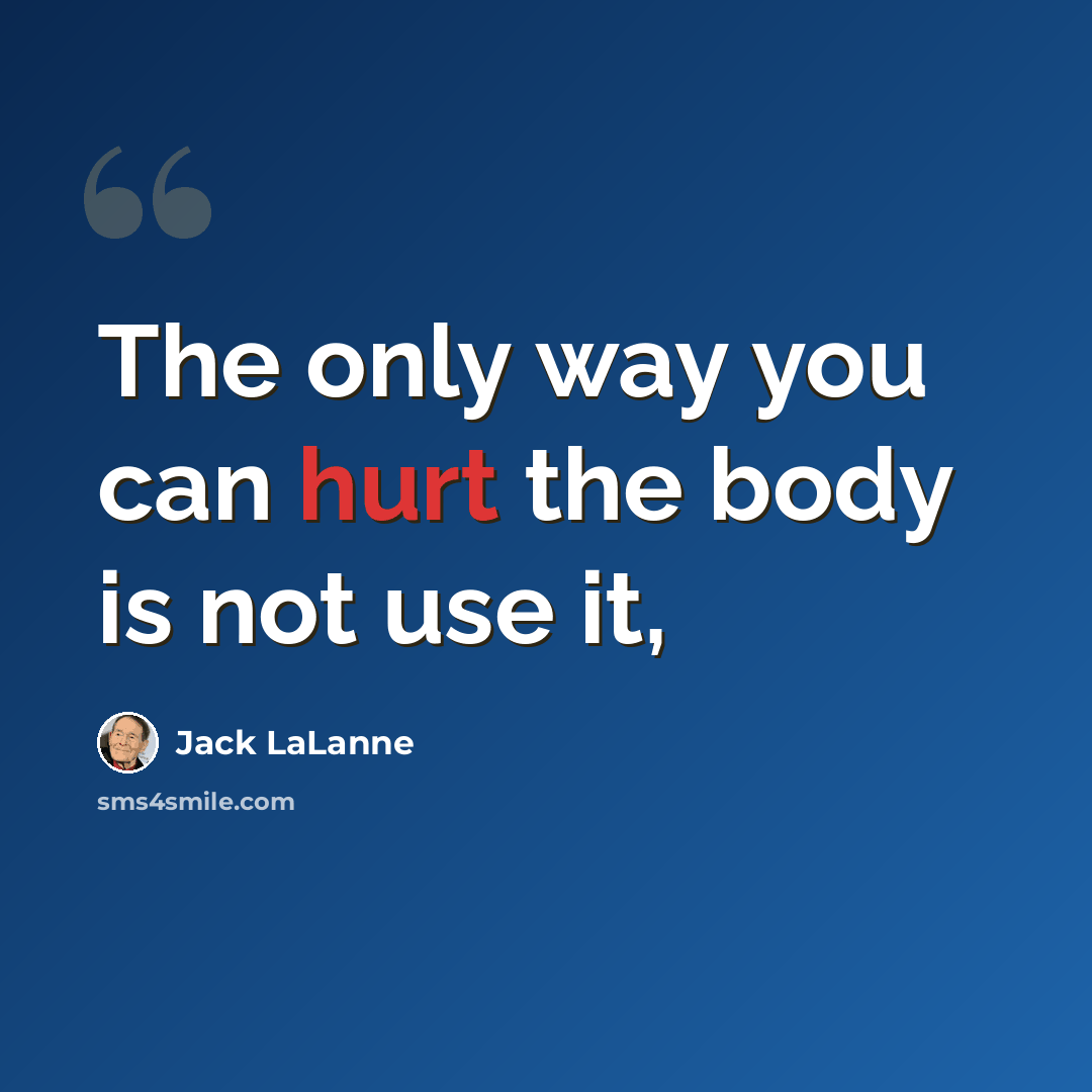 “The only way you can hurt the body is not use it,” quote by Jack LaLanne