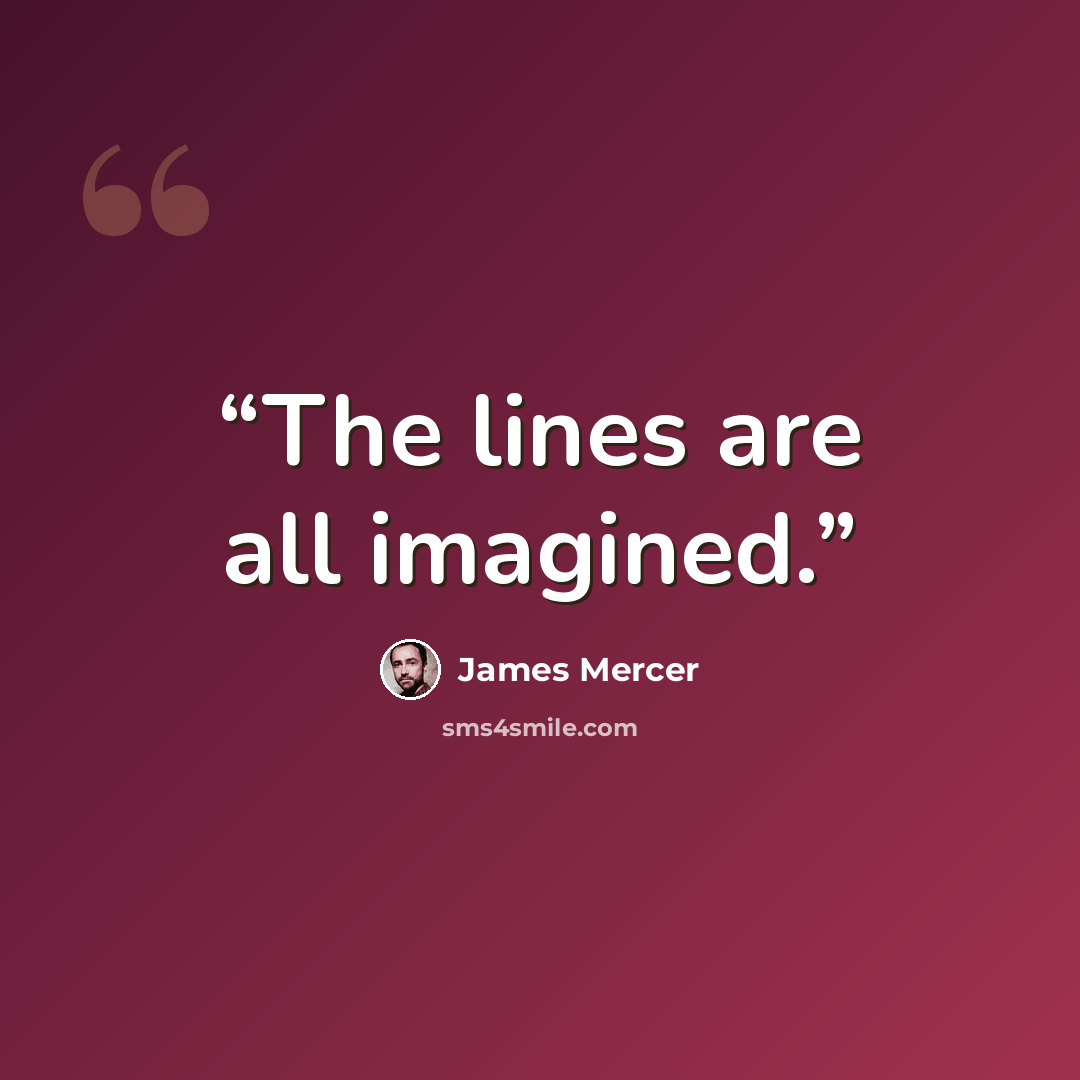 “The lines are all imagined.” quote by James Mercer