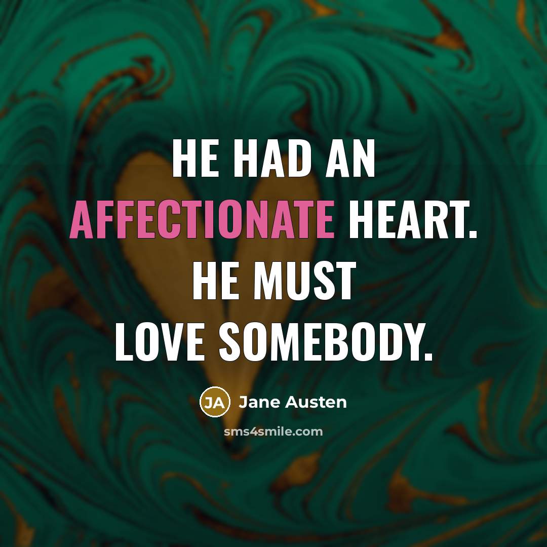 “He had an affectionate heart. He must love somebody.” quote by Jane Austen
