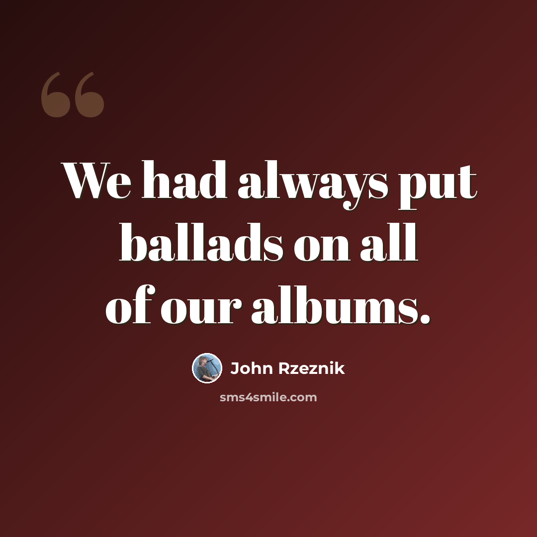 “We had always put ballads on all of our albums.” quote by John Rzeznik