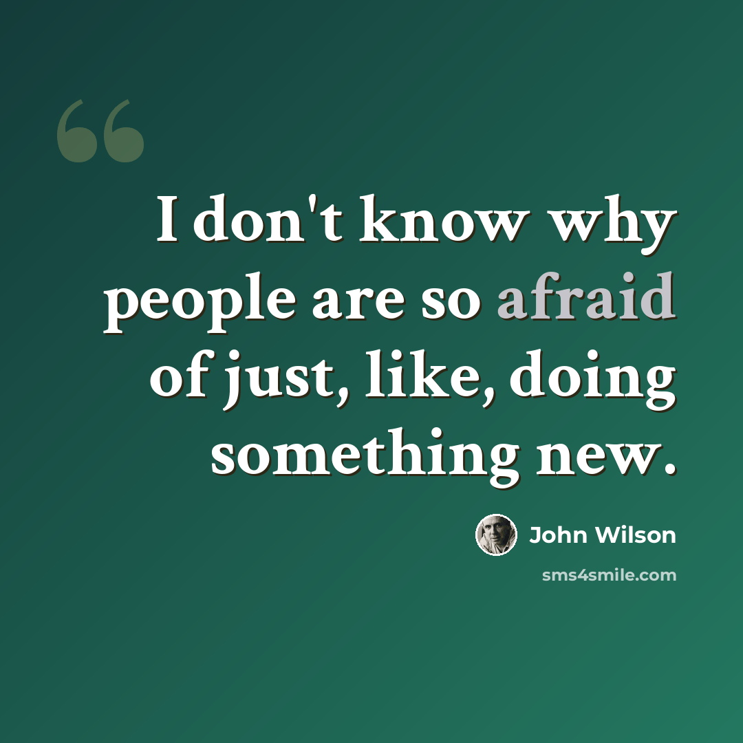 “I don't know why people are so afraid of just, like, doing something new.” quote by John Wilson