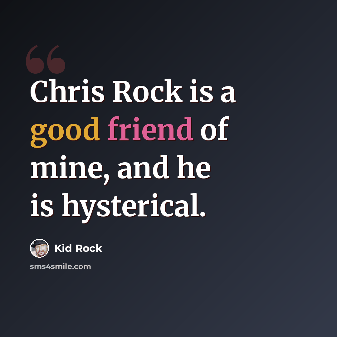 “Chris Rock is a good friend of mine, and he is hysterical.” quote by Kid Rock