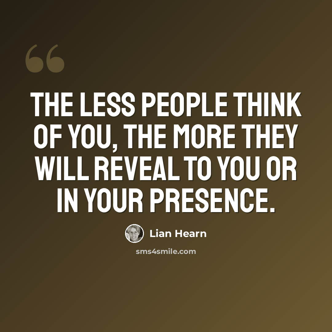 “The less people think of you, the more they will reveal to you or in your presence.” quote by Lian Hearn