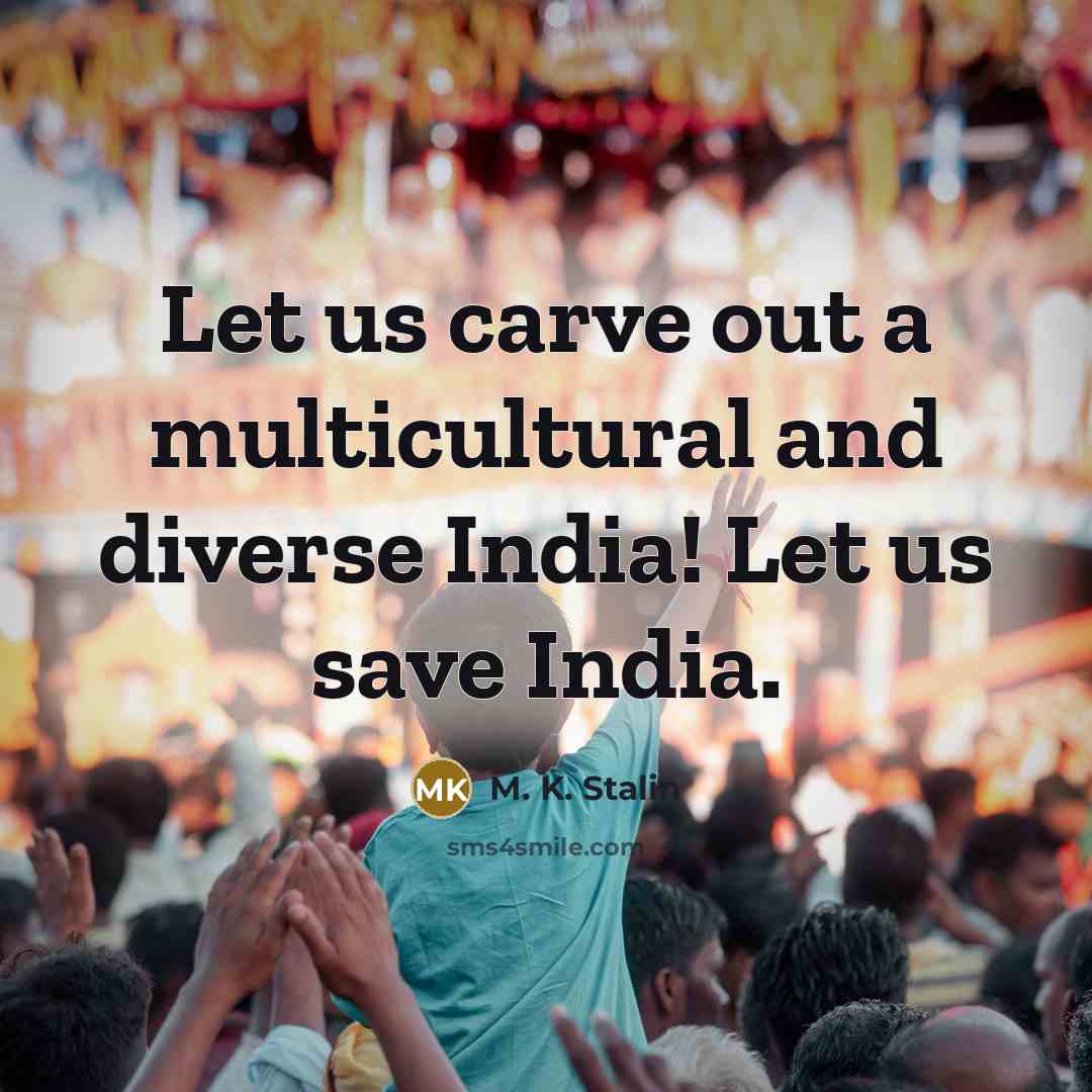 “Let us carve out a multicultural and diverse India! Let us save India.” quote by M. K. Stalin